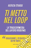 Ti metto nel loop. La tragicommedia del lavoro moderno libro