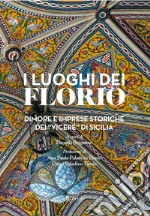I luoghi dei Florio. Dimore e imprese storiche dei «viceré» di Sicilia. Ediz. illustrata libro