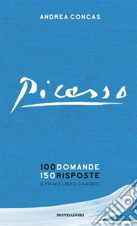 Picasso. 100 domande 150 risposte. Il primo libro chatbot