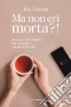 Ma non eri morta?! Ho deciso di «morire» sui social per rinascere in vita libro