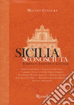 Sicilia sconosciuta. Itinerari insoliti e curiosi. Ediz. illustrata libro