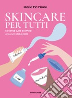 Skincare per tutti. La verità sulla cosmesi e la cura della pelle libro