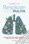 Respirare aria pulita. L'importanza dell'igiene aeraulica nella vita di tutti i giorni libro