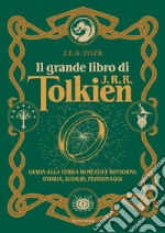 Il grande libro di J.R.R. Tolkien. Guida alla Terra di mezzo e dintorni: storia, luoghi, personaggi libro