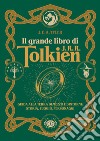 Il grande libro di J.R.R. Tolkien. Guida alla Terra di mezzo e dintorni: storia, luoghi, personaggi libro