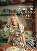 A occhio e quanto basta. La mia ricetta di felicità libro