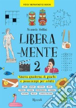 Libera-mente. Nuovo quaderno di giochi e passatempi per adulti. Vol. 2 libro