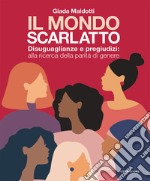 Il mondo scarlatto. Disuguaglianze e pregiudizi: alla ricerca della parità di genere libro