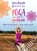 Yoga per guarire. Ritrova il benessere di corpo, mente e spirito libro