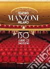 Teatro Manzoni Milano. 150 anni di emozioni. Ediz. illustrata libro