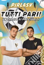 Tutti pari! Un calcio ai pregiudizi. Ediz. a colori libro