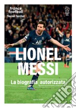 Lionel Messi. La biografia autorizzata. Ediz. illustrata