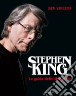 Stephen King. La guida definitiva al Re. Ediz. illustrata libro