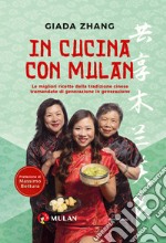 In cucina con Mulan. Le migliori ricette della tradizione cinese tramandate di generazione in generazione