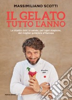 Il gelato tutto l'anno. Le ricette dolci e salate, per ogni stagione, del miglior gelatiere d'Europa libro