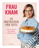 La pasticceria per tutti. Oltre 50 ricette per scoprire il mondo dei dolci libro