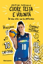 Cuore, testa e volontà. La mia vita con la pallavolo libro