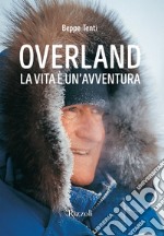 Overland. La vita è un'avventura. Ediz. illustrata libro