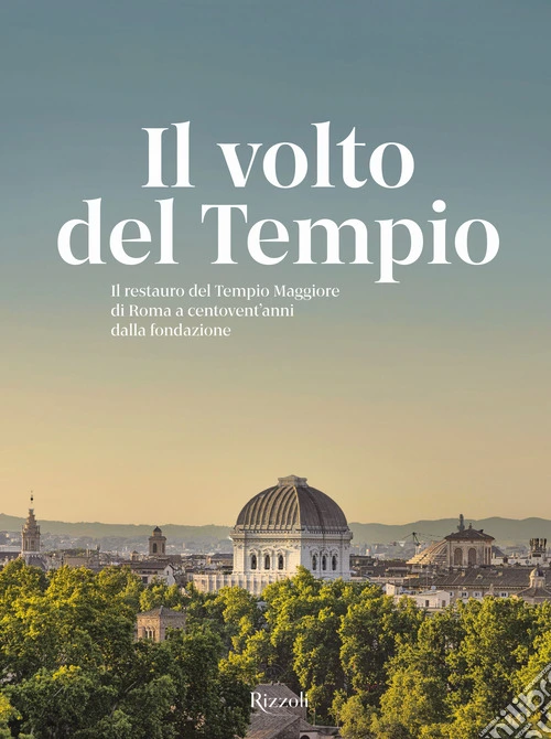 Il volto del tempio. Il restauro del Tempio Maggiore di Roma a centovent'anni dalla fondazione. Ediz. illustrata