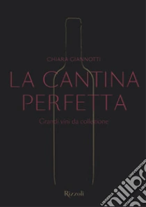 La cantina perfetta. Grandi vini da collezione. Ediz. a colori