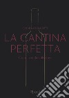 La cantina perfetta. Grandi vini da collezione. Ediz. illustrata libro