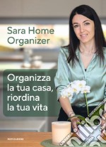 Organizza la tua casa, riordina la tua vita libro