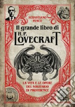 Il grande libro di H. P. Lovecraft. La vita e le opere del solitario di Providence libro
