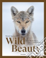 Wild beauty. Dove l'uomo non c'è. Alla ricerca della bellezza della natura. Ediz. illustrata libro