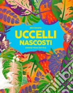 Uccelli nascosti. Ediz. a colori libro