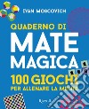 Quaderno di matemagica. 100 giochi per allenare la mente. Vol. 1 libro di Moscovich Ivan