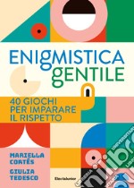 Enigmistica gentile. 40 giochi per imparare il rispetto. Ediz. illustrata libro