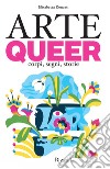 Arte queer. Corpi, segni. storie. Ediz. illustrata libro