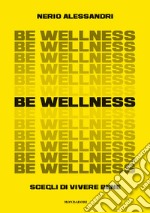 Be wellness. Scegli di vivere bene libro