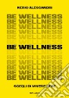 Be wellness. Scegli di vivere bene libro di Alessandri Nerio