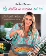 La stella in cucina sei tu! Ricette rapide e gustose per una vita sempre di corsa (proprio come la mia!)