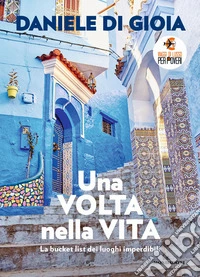 Una volta nella vita. La bucket list dei luoghi imperdibili