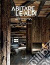 Abitare le Alpi. Ediz. illustrata libro