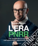 L'era PNRR. Far prosperare le imprese nell'epoca delle opportunità finanziarie libro