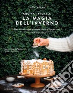 Cucina naturale. La magia dell'inverno. Ricette vegetali, regali fatti a mano e tante decorazioni green per addobbare la casa in chiave sostenibile e vivere la bellezza delle feste