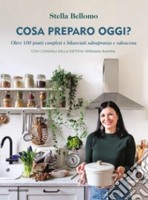 Cosa Preparo Oggi? Oltre 100 Piatti Completi E Bilanciati Salvapranzo E Salvacena