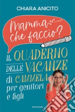 Mamma che faccio? Il quaderno delle vacanze di Cammela per genitori e figli