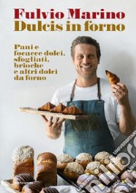 Dulcis in forno. Pani e focacce dolci, sfogliati, brioche e altri dolci da forno. Ediz. illustrata libro