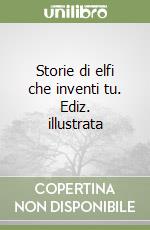 Storie di elfi che inventi tu. Ediz. illustrata