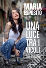 Una luce tra i vicoli. La mia storia, le mie parole, la mia strada libro