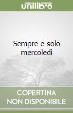 Sempre e solo mercoledì libro