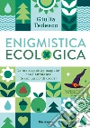 Enigmistica ecologica. Le tue avventure magiche con l'ambiente (e con un po' di cacca) libro