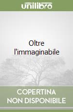 Oltre l'immaginabile libro