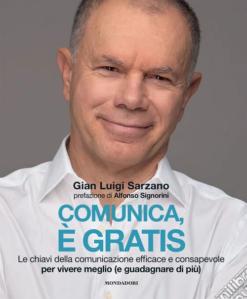 Comunica, � gratis. Le chiavi della comunicazione efficace e consapevole per vivere meglio (e guadagnare di pi�)