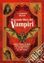 Il grande libro dei vampiri. Dalla storia al mito, dalla letteratura al cinema: tutto sui non-morti. Ediz. illustrata libro