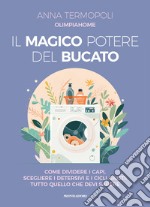 Il magico potere del bucato. Come dividere i capi, scegliere i detersivi e i cicli giusti: tutto quello che devi sapere libro